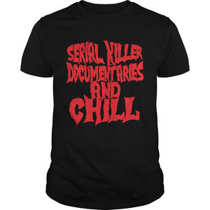 Serial Killer Documentaries And Chill Shirt